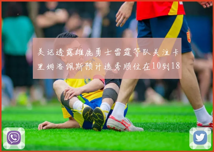 美记透露雄鹿勇士雷霆等队关注卡里姆洛佩斯预计选秀顺位在10到18之间